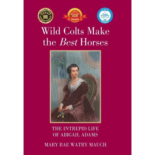 Wild Colts Make the Best Horses: The Intrepid Life of Abigail Adams - Hardcover