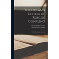 The Life and Letters of Roscoe Conkling: Orator, Statesman, Advocate