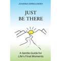 Just Be There: A Gentle Guide for Life's Final Moments