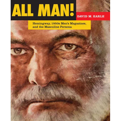 All Man!: Hemingway, 1950s Men's Magazines, and the Masculine Persona
