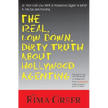 Real, Low Down, Dirty Truth about Hollywood Agenting: The Day-To-Day Inner Workings of Hollywood from a Seasoned Talent Agent's Point of View
