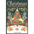 Christmas Myths & Legends: A Treasury of Winter Mythology Ancient Folk Tales & Holiday Folklore - Discover Traditional Stories, Mythical Creatures & P