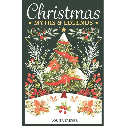Christmas Myths & Legends: A Treasury of Winter Mythology Ancient Folk Tales & Holiday Folklore - Discover Traditional Stories, Mythical Creatures & P