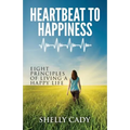 Heartbeat to Happiness: Eight Principles of Living a Happy Life