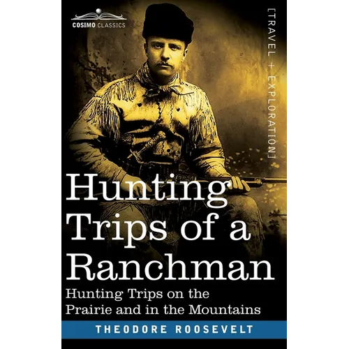 Hunting Trips of a Ranchman: Hunting Trips On The Prairie And In The Mountains