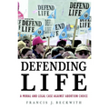 Defending Life: A Moral and Legal Case Against Abortion Choice