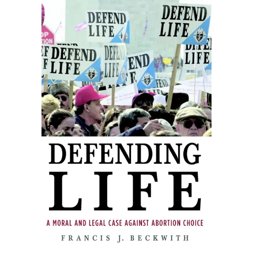 Defending Life: A Moral and Legal Case Against Abortion Choice