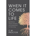 When It Comes to Life: 127 Effective Lessons, Principles, and Considerations for Daily Living