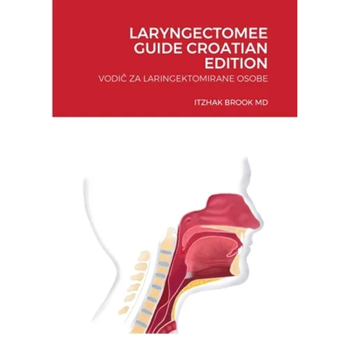 Laryngectomee Guide Croatian Edition: VodiČ Za Laringektomirane Osobe