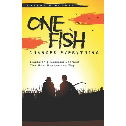 One Fish Changes Everything: Leadership Lessons Learned The Most Unexpected Way