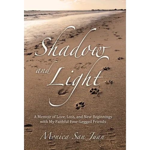 Shadow and Light: A Memoir of Love, Loss, and New Beginnings with My Faithful Four-Legged Friends
