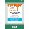 The CBT Workbook for Perfectionism: Evidence-Based Skills to Help You Let Go of Self-Criticism, Build Self-Esteem, and Find Balance (16pt Large Print