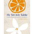 My Tel Aviv Table: A Journey of Flavours and Aromas from a Sun-Soaked City