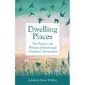 Dwelling Places: The Practice and Witness of Intentional Christian Communities