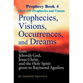 Prophecies, Visions, Occurrences, and Dreams: From Jehovah God, Jesus Christ, and the Holy Spirit Given to Raymond Aguilera Book 4