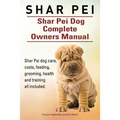 Shar Pei. Shar Pei Dog Complete Owners Manual. Shar Pei dog care, costs, feeding, grooming, health and training all included.