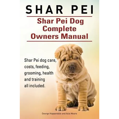 Shar Pei. Shar Pei Dog Complete Owners Manual. Shar Pei dog care, costs, feeding, grooming, health and training all included.