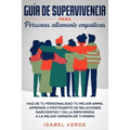 Guía de supervivencia para personas altamente empáticas: Haz de tu personalidad tu mejor arma. Aprende a protegerte de relaciones narcisistas y da la