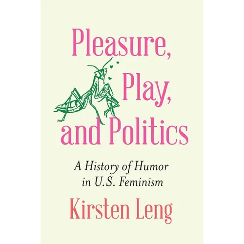 Pleasure, Play, and Politics: A History of Humor in U.S. Feminism