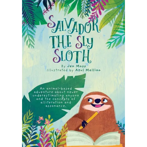 Salvador the Sly Sloth: An animal-based adventure about never underestimating anyone and the concepts of alliteration and assonance.