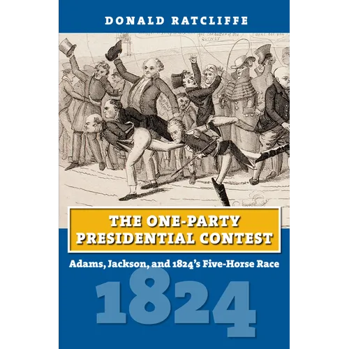 The One-Party Presidential Contest: Adams, Jackson, and 1824's Five-Horse Race