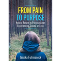 From Pain to Purpose: How to Return to Purpose After Experiencing Trauma or Loss