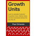 Growth Units: Learn to calculate Customer Acquisition Cost, Lifetime Value, and why businesses behave the way they do.
