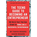 The Teens Guide to Becoming an Entrepreneur: 102 Ways That You Can Start to Think Like a Successful Entrepreneur