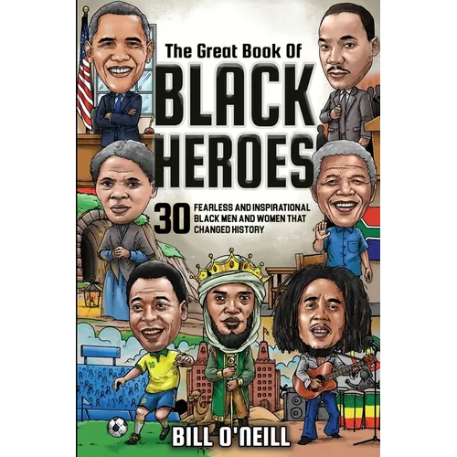 The Great Book of Black Heroes: 30 Fearless and Inspirational Black Men and Women that Changed History