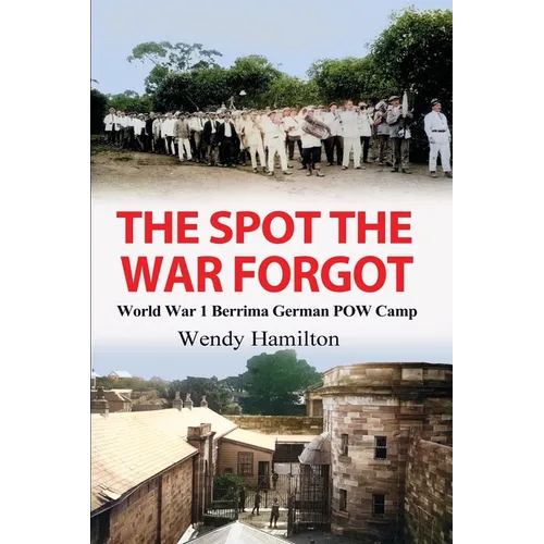 The Spot the War Forgot: World War 1 Berrima German POW Camp
