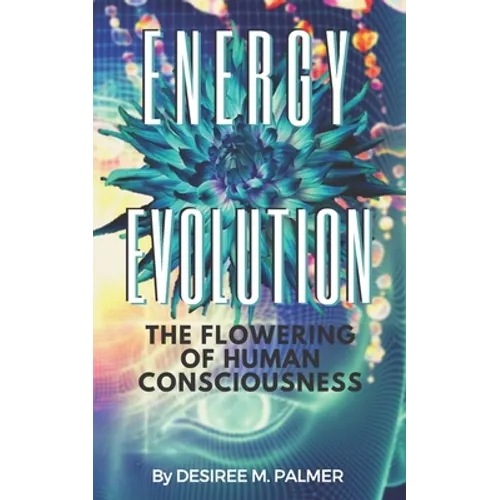 Energy Evolution: The Flowering Of Human Consciousness