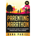 Parenting Marathon: The 10-Step Guide to Navigate Parenting Challenges