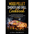 Wood Pellet Smoker and Grill cookbook: A step by step guide to master your barbecue and cook the most delicious recipes directly in your home
