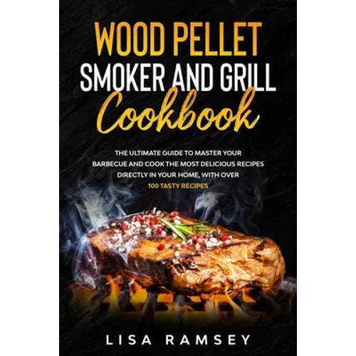 Wood Pellet Smoker and Grill cookbook: A step by step guide to master your barbecue and cook the most delicious recipes directly in your home
