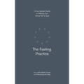 The Fasting Practice: A Four-Session Guide to Offering Your Whole Self to God