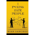 I F*cking Hate People: A Guide on Dealing with Difficult People