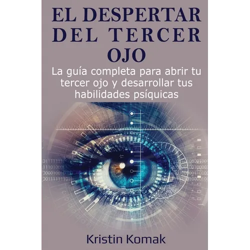 El despertar del Tercer Ojo: La guía completa para abrir tu tercer ojo y desarrollar tus habilidades psíquicas