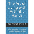 The Art of Living with Arthritic Hands: Occupational Therapist Certified Hand Therapist