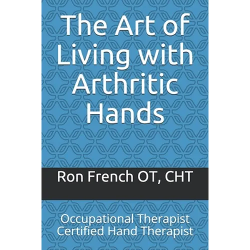 The Art of Living with Arthritic Hands: Occupational Therapist Certified Hand Therapist