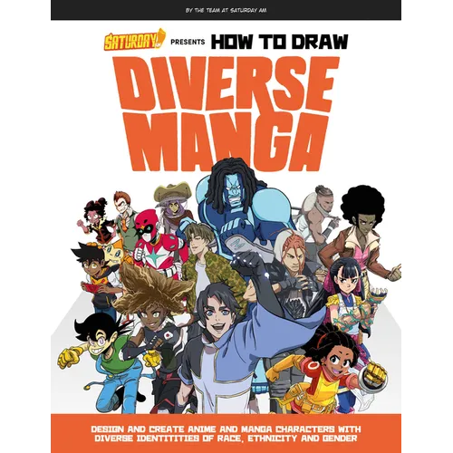 Saturday Am Presents How to Draw Diverse Manga: Design and Create Anime and Manga Characters with Diverse Identities of Race, Ethnicity, and Gender
