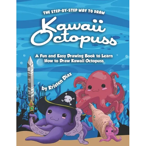 The Step-by-Step Way to Draw Kawaii Octopuss: A Fun and Easy Drawing Book to Learn How to Draw Kawaii Octopuss