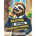 Sloths Doing Human Things Coloring Book