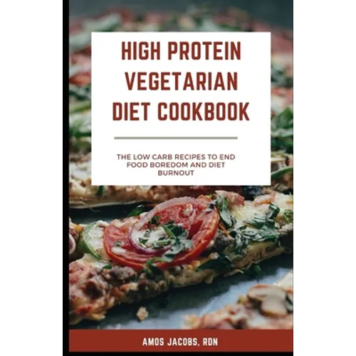 High Protein Vegetarian Diet Cookbook: Low Carb Recipes to End Food Boredom and Diet Burnout