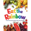 Eat the Rainbow: A Colourful Kid's Guide to Healthy, Vegan, and Plant-Based Foods with Over 20 Fun Recipes