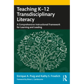 Teaching K-12 Transdisciplinary Literacy: A Comprehensive Instructional Framework for Learning and Leading