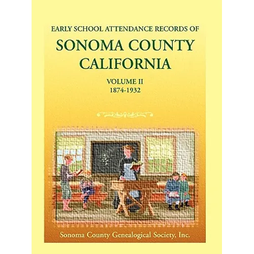 Early School Attendance Records of Sonoma County, California: Volume II, 1874-1932