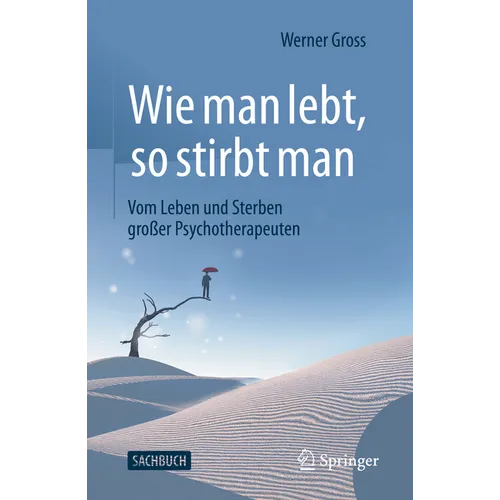 Wie Man Lebt, So Stirbt Man: Vom Leben Und Sterben Großer Psychotherapeuten