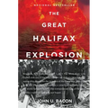 The Great Halifax Explosion: A World War I Story of Treachery, Tragedy, and Extraordinary Heroism