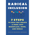Radical Inclusion: Seven Steps to Help You Create a More Just Workplace, Home, and World