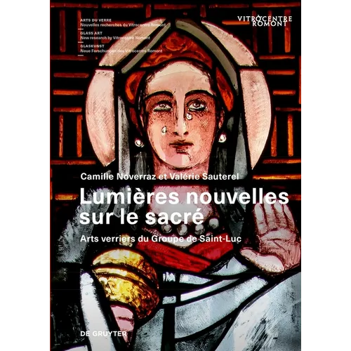 Lumières Nouvelles Sur Le Sacré: Arts Verriers Du Groupe de Saint-Luc